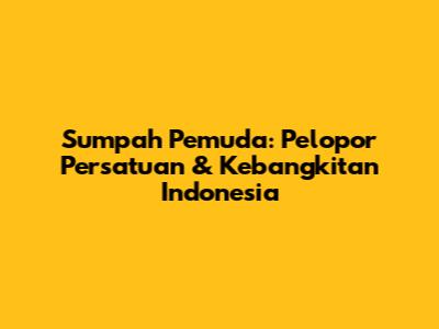 Sumpah Pemuda: Pelopor Persatuan & Kebangkitan Indonesia