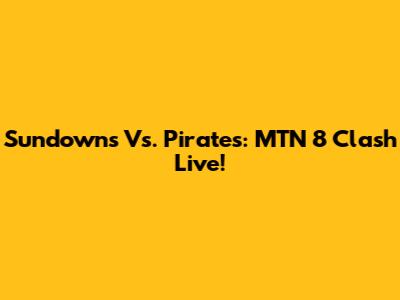 Sundowns Vs. Pirates: MTN 8 Clash Live!