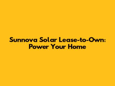 Sunnova Solar Lease-to-Own: Power Your Home