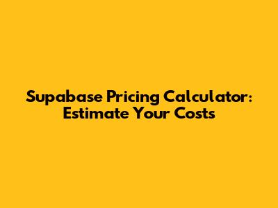 Supabase Pricing Calculator: Estimate Your Costs