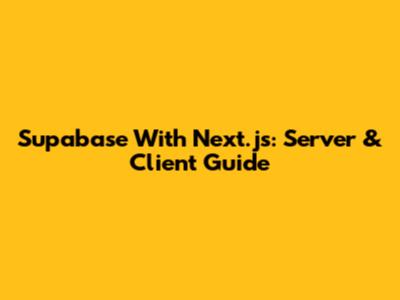 Supabase With Next.js: Server & Client Guide
