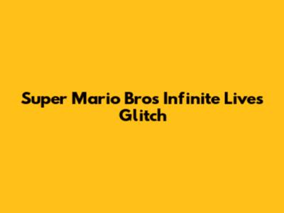 Super Mario Bros Infinite Lives Glitch