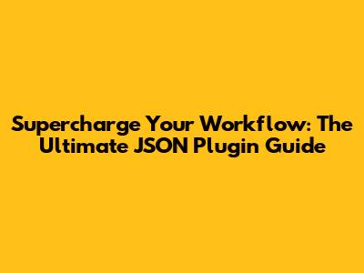 Supercharge Your Workflow: The Ultimate JSON Plugin Guide