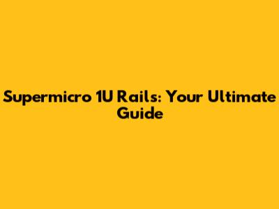 Supermicro 1U Rails: Your Ultimate Guide