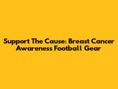 Support The Cause: Breast Cancer Awareness Football Gear