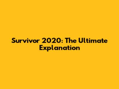 Survivor 2020: The Ultimate Explanation