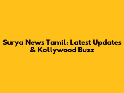 Surya News Tamil: Latest Updates & Kollywood Buzz