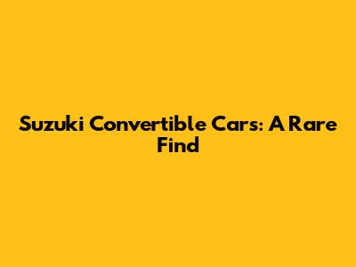 Suzuki Convertible Cars: A Rare Find