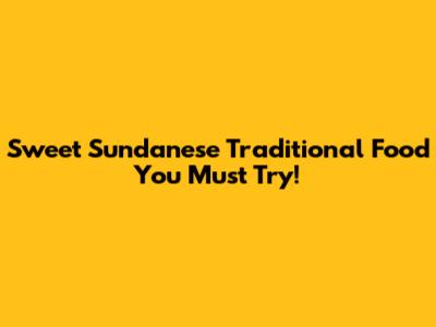 Sweet Sundanese Traditional Food You Must Try!