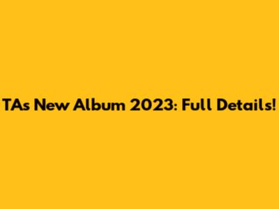 TA's New Album 2023: Full Details!