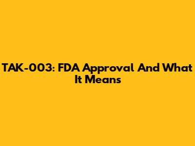 TAK-003: FDA Approval And What It Means