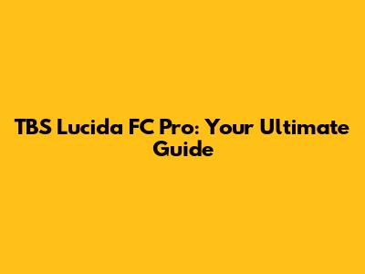 TBS Lucida FC Pro: Your Ultimate Guide