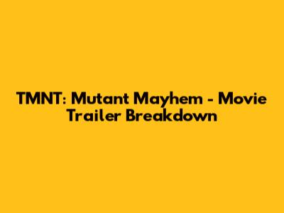 TMNT: Mutant Mayhem - Movie Trailer Breakdown