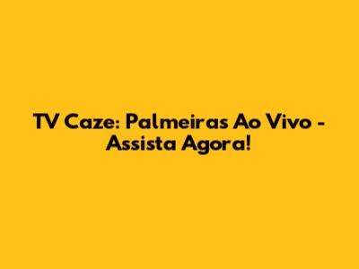 TV Caze: Palmeiras Ao Vivo - Assista Agora!