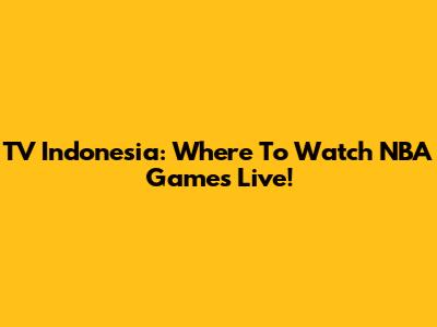 TV Indonesia: Where To Watch NBA Games Live!