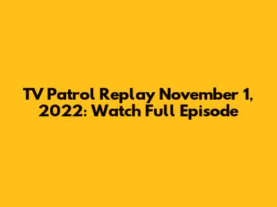 TV Patrol Replay November 1, 2022: Watch Full Episode
