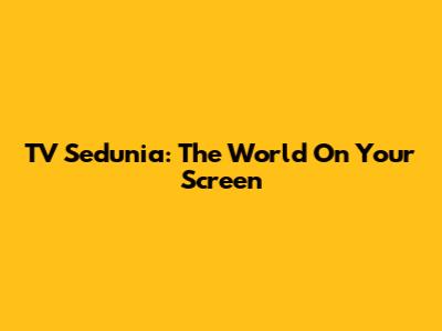 TV Sedunia: The World On Your Screen