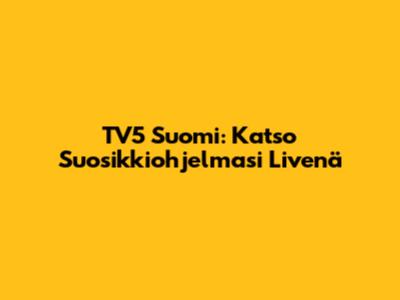 TV5 Suomi: Katso Suosikkiohjelmasi Livenä