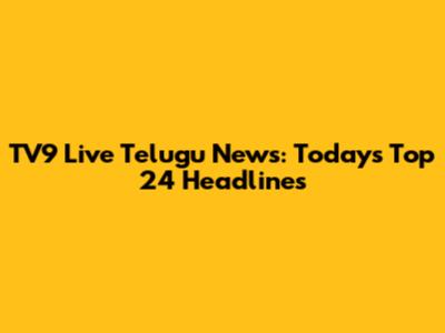 TV9 Live Telugu News: Today's Top 24 Headlines