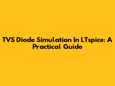 TVS Diode Simulation In LTspice: A Practical Guide
