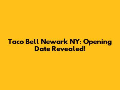 Taco Bell Newark NY: Opening Date Revealed!