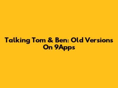 Talking Tom & Ben: Old Versions On 9Apps