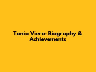 Tania Viera: Biography & Achievements