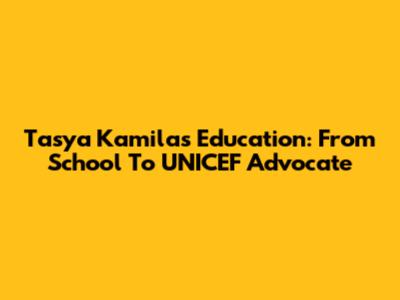 Tasya Kamila's Education: From School To UNICEF Advocate
