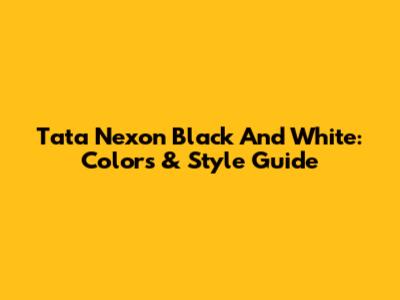 Tata Nexon Black And White: Colors & Style Guide