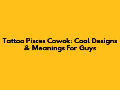 Tattoo Pisces Cowok: Cool Designs & Meanings For Guys