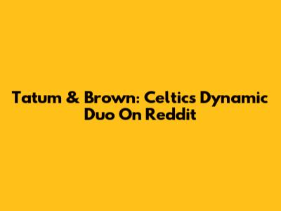 Tatum & Brown: Celtics' Dynamic Duo On Reddit