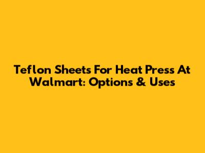 Teflon Sheets For Heat Press At Walmart: Options & Uses