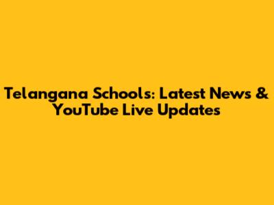 Telangana Schools: Latest News & YouTube Live Updates