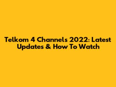 Telkom 4 Channels 2022: Latest Updates & How To Watch