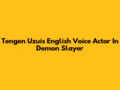 Tengen Uzui's English Voice Actor In Demon Slayer