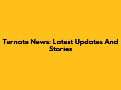 Ternate News: Latest Updates And Stories