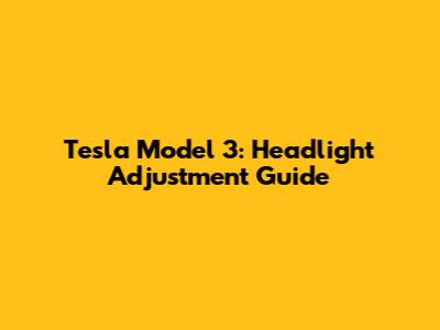 Tesla Model 3: Headlight Adjustment Guide