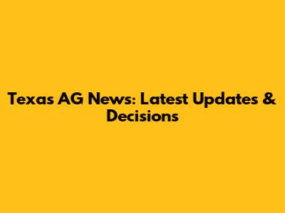 Texas AG News: Latest Updates & Decisions