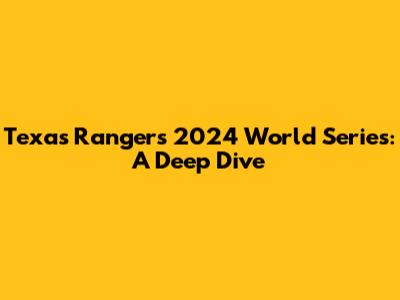 Texas Rangers' 2024 World Series: A Deep Dive