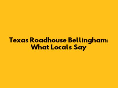 Texas Roadhouse Bellingham: What Locals Say