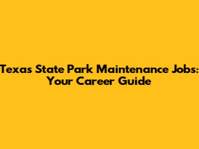 Texas State Park Maintenance Jobs: Your Career Guide