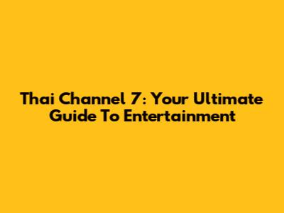 Thai Channel 7: Your Ultimate Guide To Entertainment