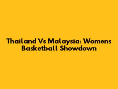 Thailand Vs Malaysia: Women's Basketball Showdown