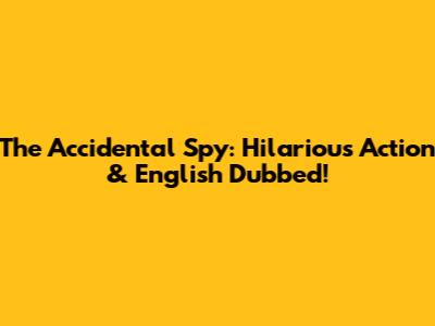 The Accidental Spy: Hilarious Action & English Dubbed!