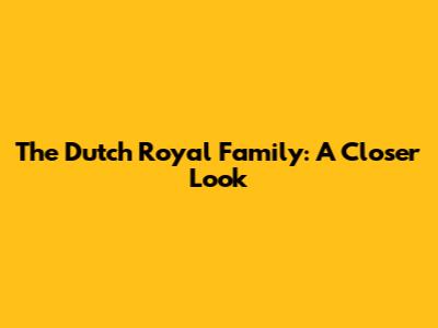 The Dutch Royal Family: A Closer Look