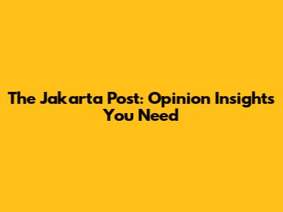 The Jakarta Post: Opinion Insights You Need
