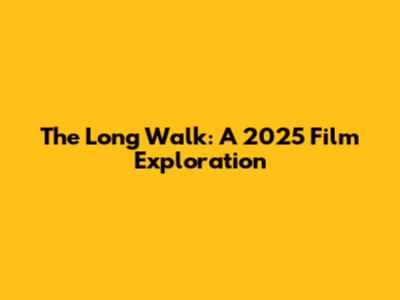 The Long Walk: A 2025 Film Exploration