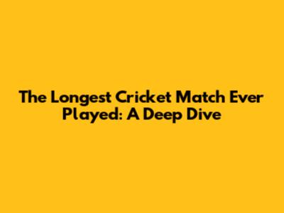 The Longest Cricket Match Ever Played: A Deep Dive