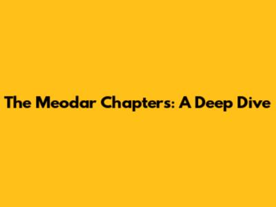 The Meodar Chapters: A Deep Dive