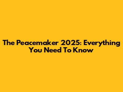 The Peacemaker 2025: Everything You Need To Know